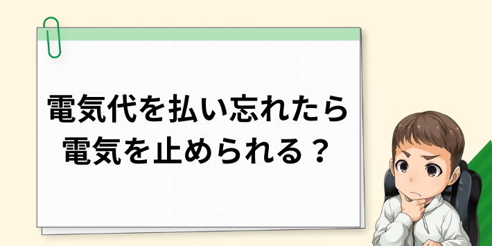 電気代を払い忘れたら電気を止められる?