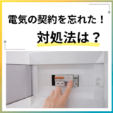 電気の契約を忘れてしまったときの対処法!即日契約できる電力会社はある?