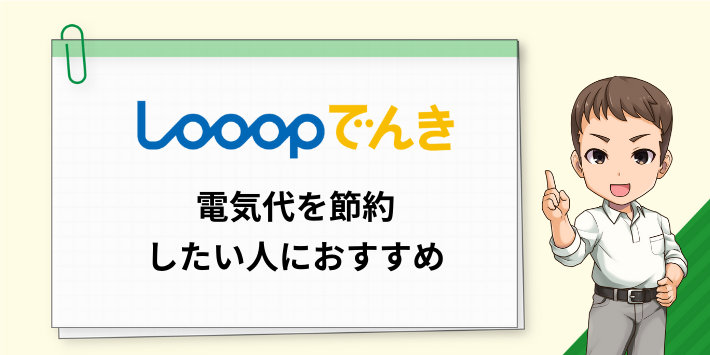 Looopでんきは電気代を節約したい人におすすめ