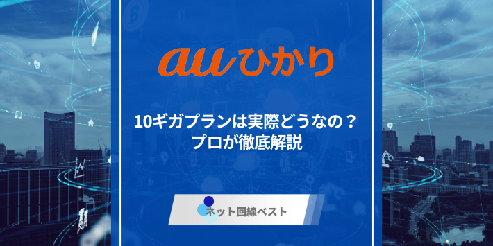 auひかりの10ギガプランは実際どうなの？　プロが徹底解説