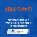 auひかり解約時の注意点は？　押さえるべき内容をプロが徹底解説
