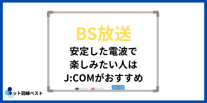 安定した電波でBS放送を楽しみたい人はJ:COMがおすすめ