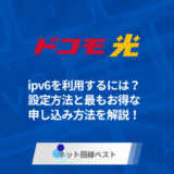 ドコモ光でipv6を利用するには？　設定方法と最もお得な申し込み方法を解説！
