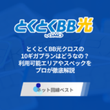 とくとくBB光クロスの10ギガプランはどうなの？利用可能エリアやスペックをプロが徹底解説