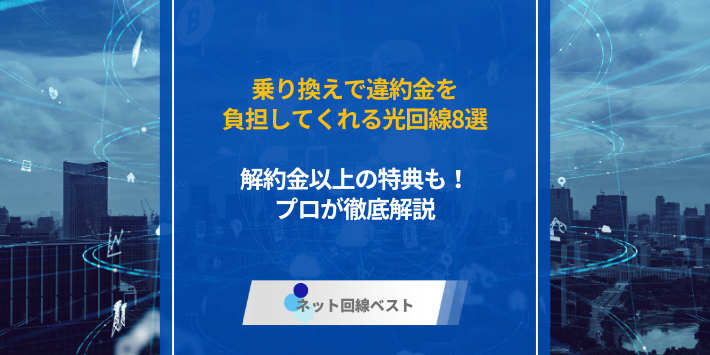 乗り換えで違約金を負担してくれる光回線8選　解約金以上の特典も！