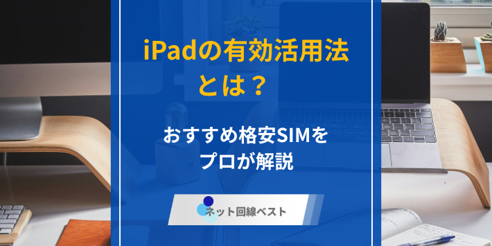 iPadの有効活用法とは？　おすすめ格安SIMをプロが解説