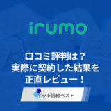 irumoの口コミ評判は？　実際に契約した結果を正直レビュー！