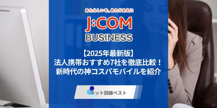 【2025年最新版】法人携帯おすすめ7社を徹底比較！　新時代の神コスパモバイルを紹介
