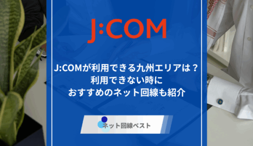 九州でJ:COMが利用できるエリアとは？　利用できない時におすすめのネット回線も紹介