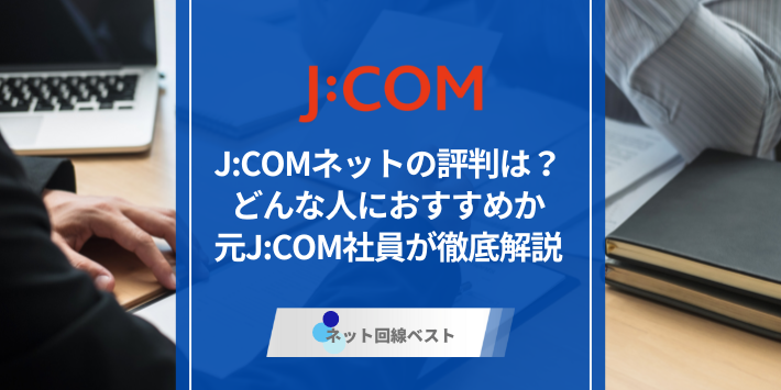 J:COMネットの評判は？どんな人におすすめか元J:COM社員が徹底解説
